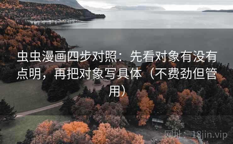 虫虫漫画四步对照：先看对象有没有点明，再把对象写具体（不费劲但管用）