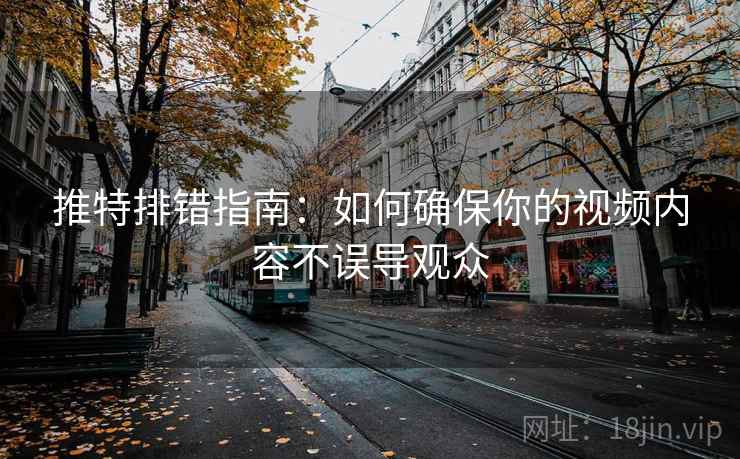 推特排错指南:如何确保你的视频内容不误导观众 第1张 推特排错指南:如何确保你的视频内容不误导观众 第1张